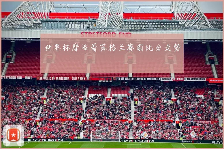 世界杯摩洛哥苏格兰赛前比分走势