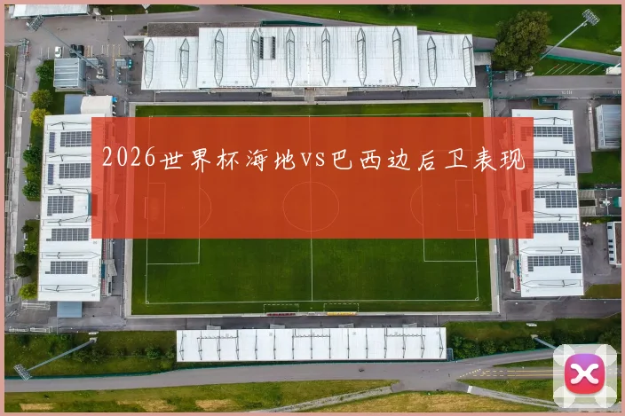 2026世界杯海地vs巴西边后卫表现