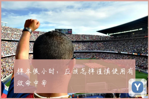 样本很小时，应该怎样谨慎使用有效命中率