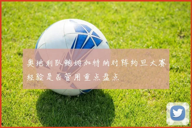 奥地利队鲍姆加特纳对阵约旦大赛经验是否管用重点盘点